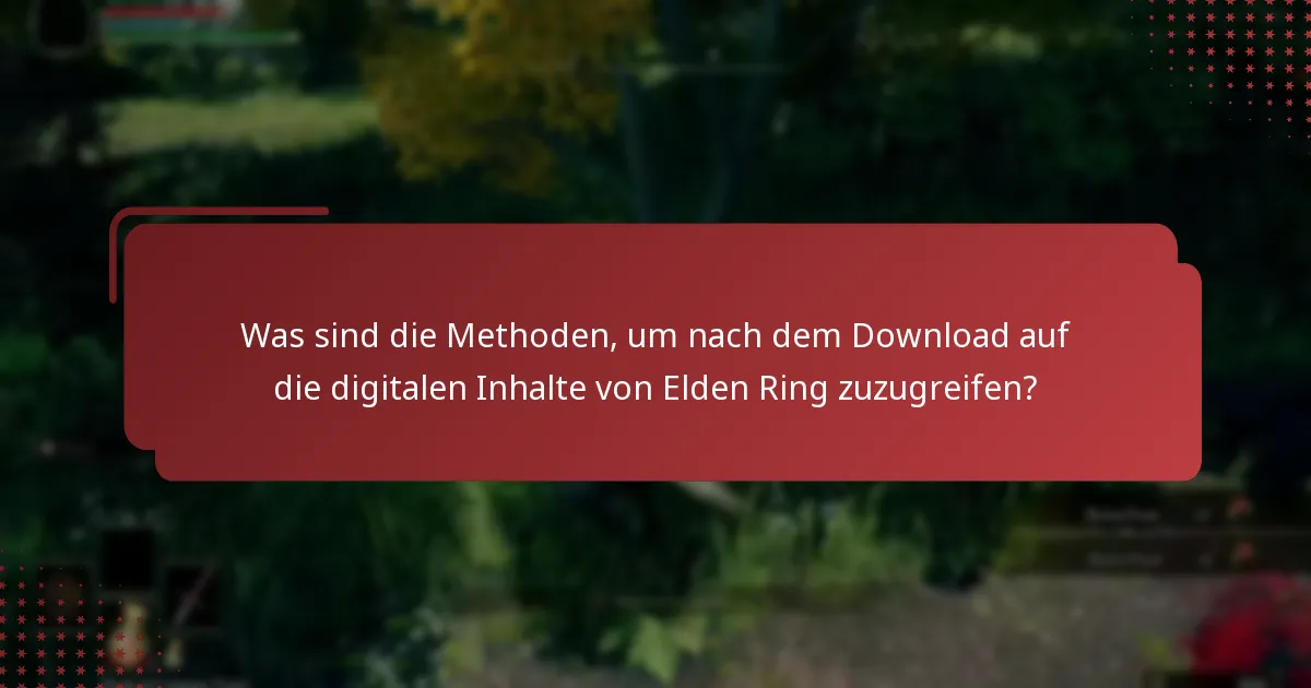 Was sind die Methoden, um nach dem Download auf die digitalen Inhalte von Elden Ring zuzugreifen?