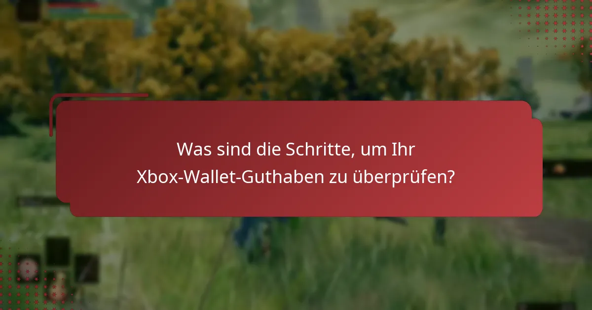 Was sind die Schritte, um Ihr Xbox-Wallet-Guthaben zu überprüfen?
