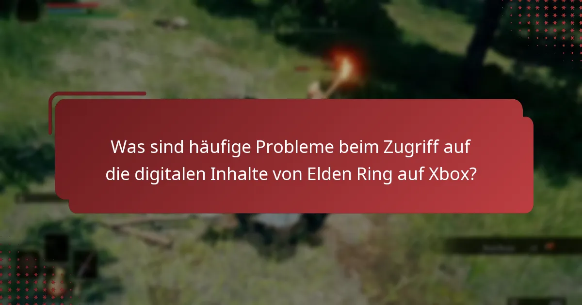 Was sind häufige Probleme beim Zugriff auf die digitalen Inhalte von Elden Ring auf Xbox?