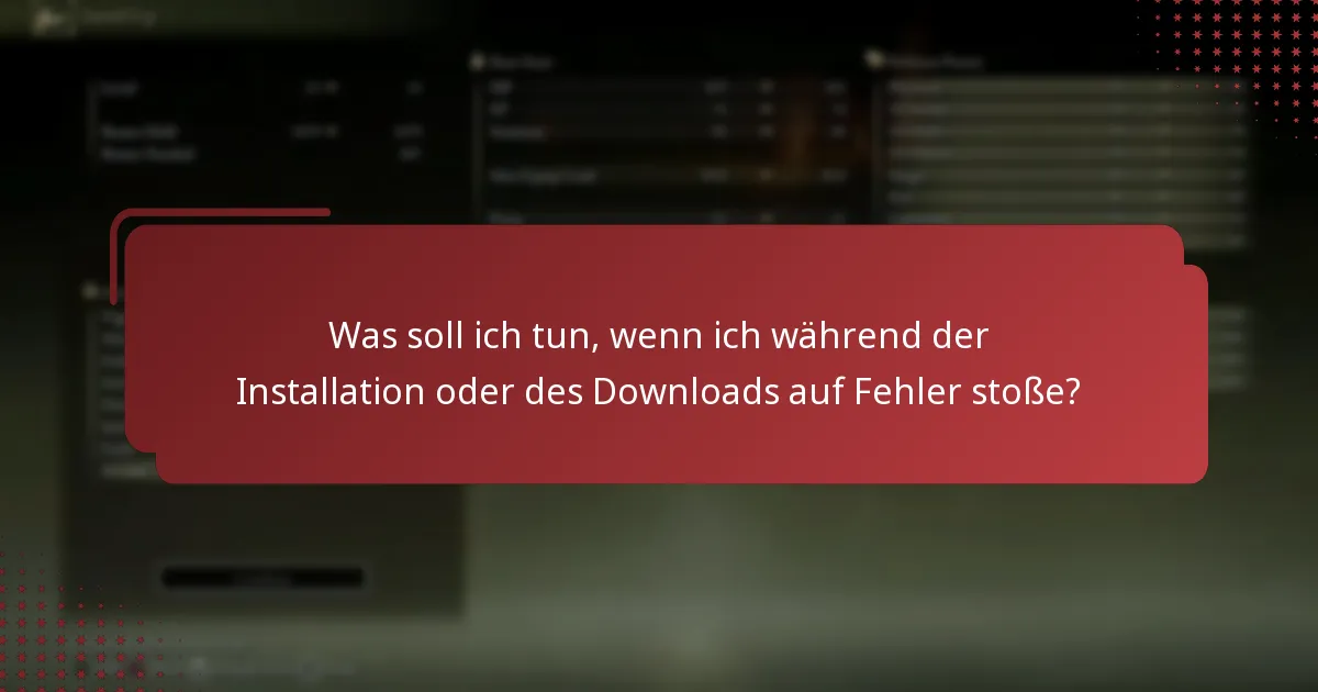 Was soll ich tun, wenn ich während der Installation oder des Downloads auf Fehler stoße?