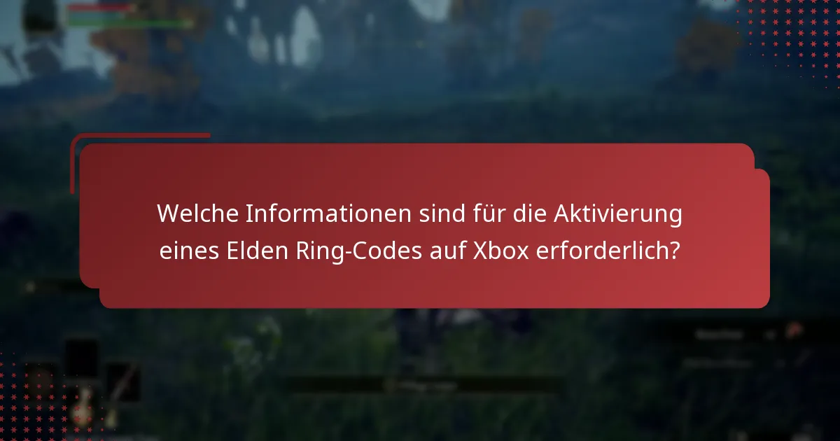 Welche Informationen sind für die Aktivierung eines Elden Ring-Codes auf Xbox erforderlich?