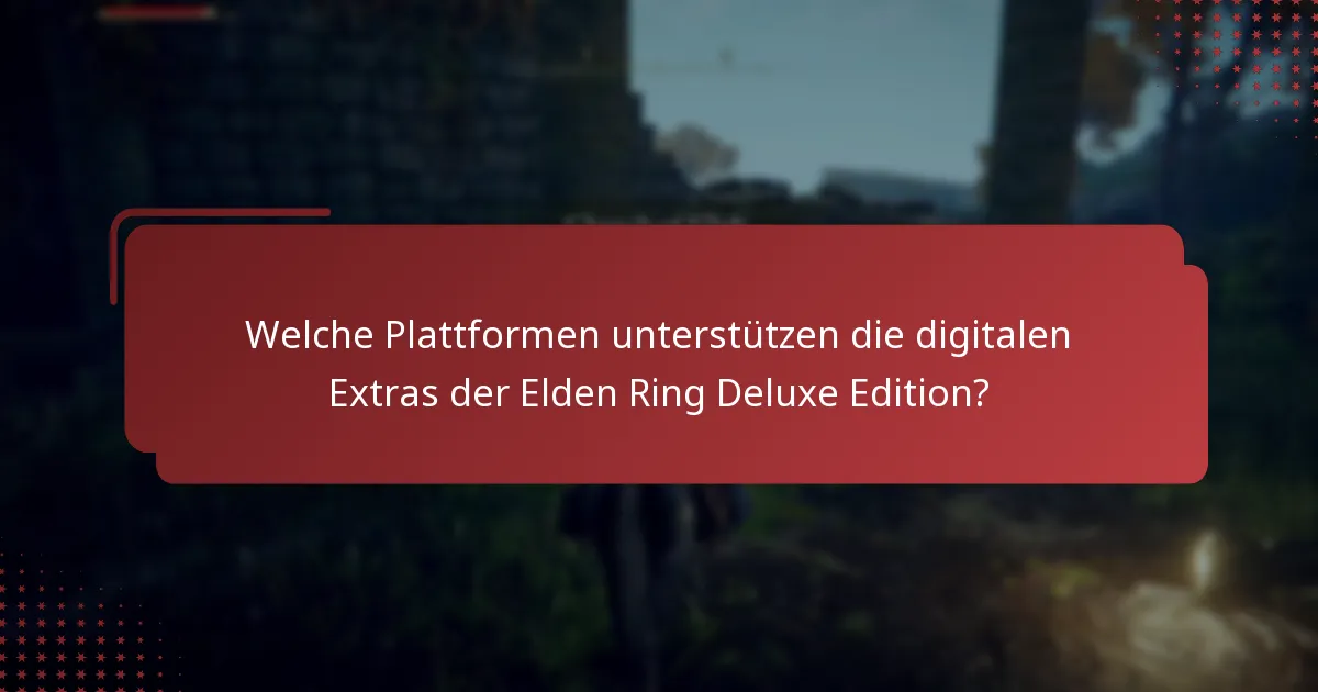 Welche Plattformen unterstützen die digitalen Extras der Elden Ring Deluxe Edition?