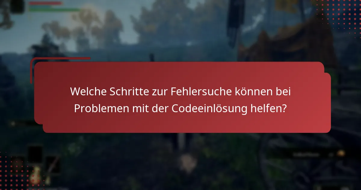 Welche Schritte zur Fehlersuche können bei Problemen mit der Codeeinlösung helfen?