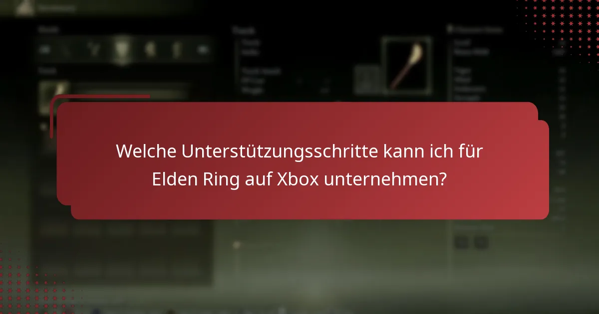 Welche Unterstützungsschritte kann ich für Elden Ring auf Xbox unternehmen?