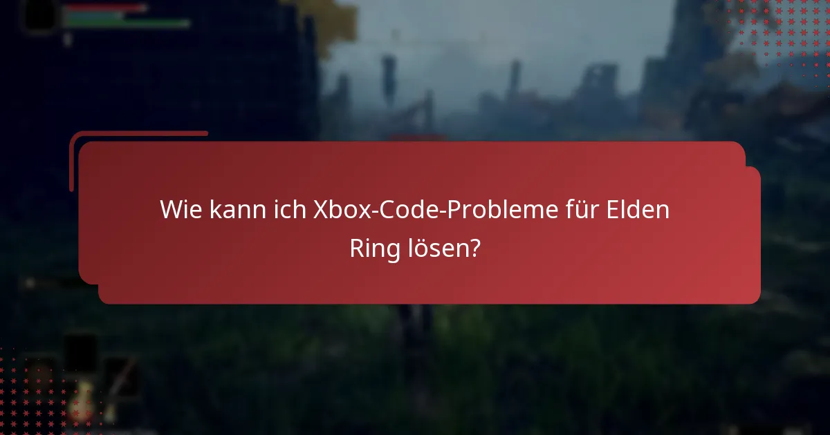 Wo finde ich Unterstützungsressourcen für Xbox-Code-Probleme bei Elden Ring?